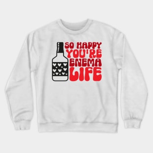 Funny Nurse Valentines Day Gift, So Happy You're Enema Life, Crewneck Sweatshirt